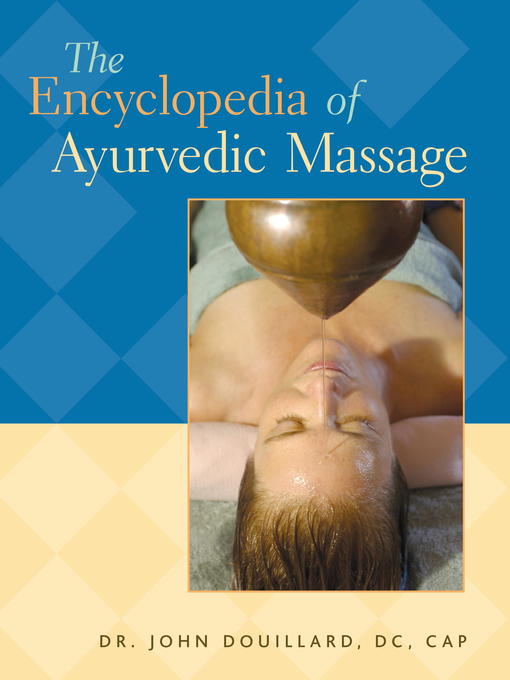 Title details for The Encyclopedia of Ayurvedic Massage by Dr.  John Douillard, DC, CAP - Wait list